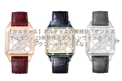 【カルティエ】カルティエの腕時計「サントス デュモン」23年新作スケルトンウォッチ、ピンクゴールドケースなど