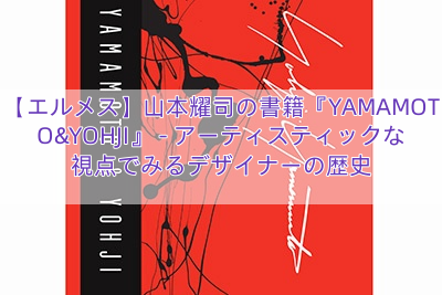 【エルメス】山本耀司の書籍『YAMAMOTO&YOHJI』 – アーティスティックな視点でみるデザイナーの歴史