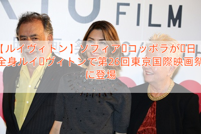 【ルイヴィトン】ソフィア・コッポラが来日！全身ルイ・ヴィトンで第26回東京国際映画祭に登場