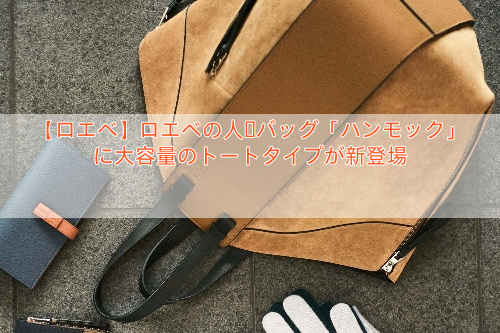 【ロエベ】ロエベの人気バッグ「ハンモック」に大容量のトートタイプが新登場