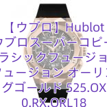 【ウブロ】Hublot ウブロスーパーコピー クラシックフュージョン アエロフュージョン オーリンスキー キングゴールド 525.OX.0180.RX.ORL18